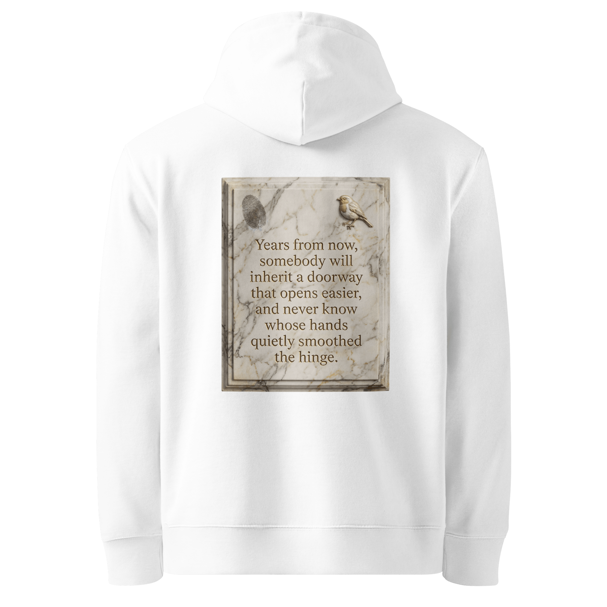 Quietly Smoothed hoodie, white — back view of marble slogan plate with fingerprint and robin, reading "Years from now, somebody will inherit a doorway that opens easier, and never know whose hands quietly smoothed the hinge." — Ricki Robin